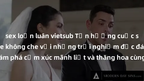 sex loạn luân vietsub Tận hưởng cuộc sống tình dục online không che với những trải nghiệm độc đáo và mới lạ. Khám phá cảm xúc mãnh liệt và thăng hoa cùng đối tác tại các trang web chuyên nghiệp.