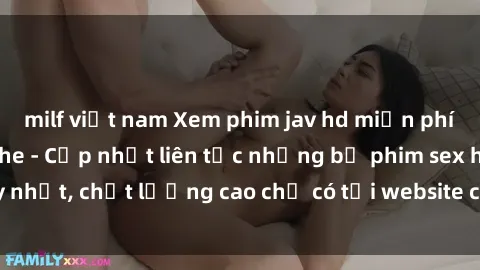 milf việt nam Xem phim jav hd miễn phí đỉnh cao không che - Cập nhật liên tục những bộ phim sex hay nhất, chất lượng cao chỉ có tại website chuyên nghiệp hàng đầu.