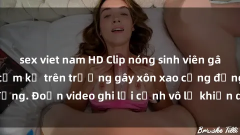 sex viet nam HD Clip nóng sinh viên gây sốc: Hành động cấm kỵ trên trường gây xôn xao cộng đồng. Đoạn video ghi lại cảnh vô lễ khiến dư luận bức xúc.