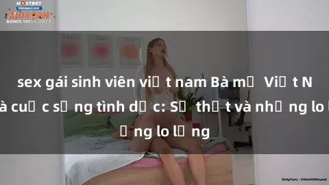 sex gái sinh viên việt nam Bà mẹ Việt Nam và cuộc sống tình dục: Sự thật và những lo lắng