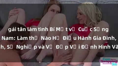 gái tân làm tình Bí Mật về Cuộc Sống Của Các MILF Việt Nam: Làm thế Nào Họ Điều Hành Gia Đình, Sự Nghiệp và Vẻ Đẹp Với Định Hình Văn Hóa Đương Đại