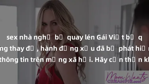 sex nhà nghỉ bị quay lén Gái Việt bị quay lén trong phòng thay đồ, hành động xấu đã bị phát hiện và lộ thông tin trên mạng xã hội. Hãy cẩn thận khi thay đồ ở nơi công cộng!