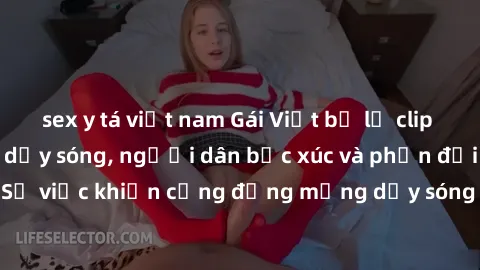 sex y tá việt nam Gái Việt bị lộ clip sex khiến dư luận dậy sóng, người dân bức xúc và phản đối gay gắt. Sự việc khiến cộng đồng mạng dậy sóng và yêu cầu xử lý nghiêm ngặt.