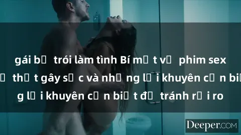 gái bị trói làm tình Bí mật về phim sex nơi công cộng: Sự thật gây sốc và những lời khuyên cần biết để tránh rủi ro