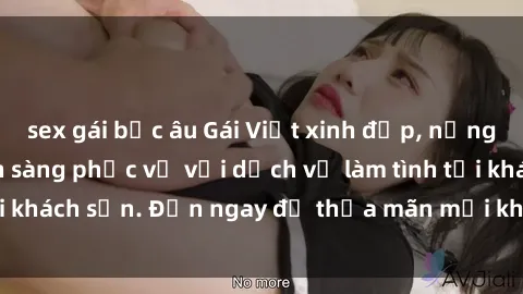 sex gái bắc âu Gái Việt xinh đẹp, nồng nàn tình cảm, sẵn sàng phục vụ với dịch vụ làm tình tại khách sạn. Đến ngay để thỏa mãn mọi khao khát của bạn!