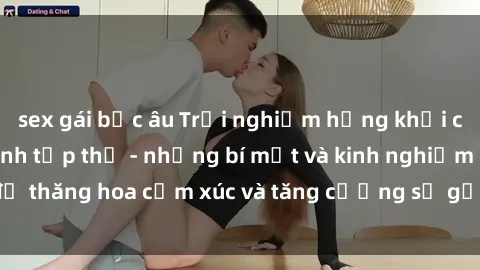 sex gái bắc âu Trải nghiệm hứng khởi cùng với việc làm tình tập thể - những bí mật và kinh nghiệm để thăng hoa cảm xúc và tăng cường sự gắn kết trong mối quan hệ