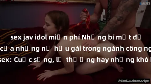 sex jav idol miễn phí Những bí mật đằng sau cuộc sống của những nữ hầu gái trong ngành công nghiệp sex: Cuộc sống, lẽ thường hay những khó khăn mà họ phải đối mặt.