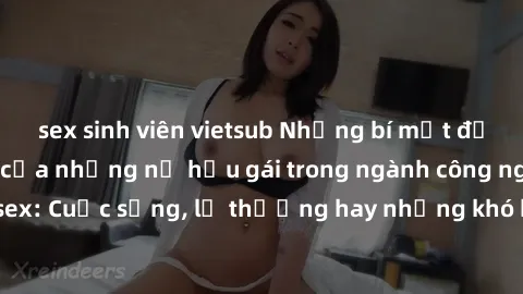 sex sinh viên vietsub Những bí mật đằng sau cuộc sống của những nữ hầu gái trong ngành công nghiệp sex: Cuộc sống, lẽ thường hay những khó khăn mà họ phải đối mặt.