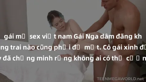 gái mỹ sex việt nam Gái Nga dâm đãng khiến tim bất cứ chàng trai nào cũng phải đỏ mặt. Cô gái xinh đẹp này đã chứng minh rằng không ai có thể cưỡng lại khi cô làm tình đắm say.