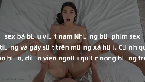 sex bà bầu việt nam Những bộ phim sex ngoại quốc nổi tiếng và gây sốt trên mạng xã hội. Cảnh quay táo bạo, diễn viên ngoại quốc nóng bỏng trong các tác phẩm đỉnh cao.