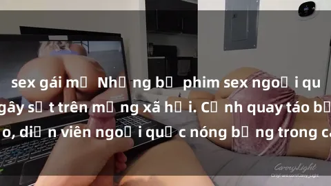 sex gái mỹ Những bộ phim sex ngoại quốc nổi tiếng và gây sốt trên mạng xã hội. Cảnh quay táo bạo, diễn viên ngoại quốc nóng bỏng trong các tác phẩm đỉnh cao.