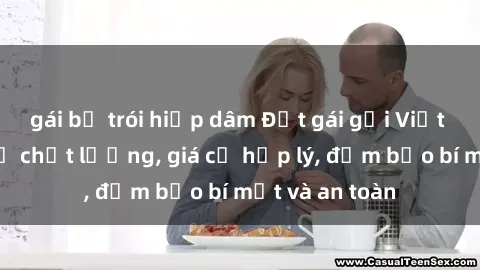gái bị trói hiếp dâm Đặt gái gọi Việt Nam: Dịch vụ chất lượng, giá cả hợp lý, đảm bảo bí mật và an toàn