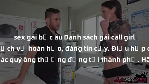 sex gái bắc âu Danh sách gái call girl vip chất lượng, dịch vụ hoàn hảo, đáng tin cậy. Điều hấp dẫn cho các quý ông thượng đẳng tại thành phố. Hãy nhấc máy và đặt lịch ngay!