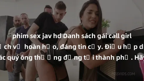 phim sex jav hd Danh sách gái call girl vip chất lượng, dịch vụ hoàn hảo, đáng tin cậy. Điều hấp dẫn cho các quý ông thượng đẳng tại thành phố. Hãy nhấc máy và đặt lịch ngay!