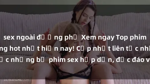 sex ngoài đường phố Xem ngay Top phim sex mới nhất đang hot nhất hiện nay! Cập nhật liên tục những bộ phim sex hấp dẫn, độc đáo và đầy kích thích.