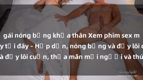 gái nóng bỏng khỏa thân Xem phim sex miễn phí online ngay tại đây – Hấp dẫn, nóng bỏng và đầy lôi cuốn, thỏa mãn mọi người và thú vui của bạn!