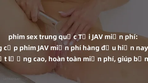 phim sex trung quốc Tải JAV miễn phí: Các trang web cung cấp phim JAV miễn phí hàng đầu hiện nay. Các tác phẩm chất lượng cao, hoàn toàn miễn phí, giúp bạn thỏa mãn niềm đam mê mà không tốn kém.