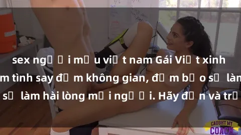 sex người mẫu việt nam Gái Việt xinh đẹp, nồng nàn làm tình say đắm không gian, đảm bảo sẽ làm hài lòng mọi người. Hãy đến và trải nghiệm ngay!
