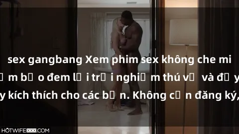 sex gangbang Xem phim sex không che miễn phí tại đây, đảm bảo đem lại trải nghiệm thú vị và đầy kích thích cho các bạn. Không cần đăng ký, hoàn toàn miễn phí.