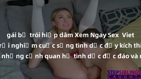 gái bị trói hiếp dâm Xem Ngay Sex  Vietsub Full HD - Cùng trải nghiệm cuộc sống tình dục đầy kích thích với những cảnh quan hệ tình dục độc đáo và mãnh liệt trong bộ phim này!
