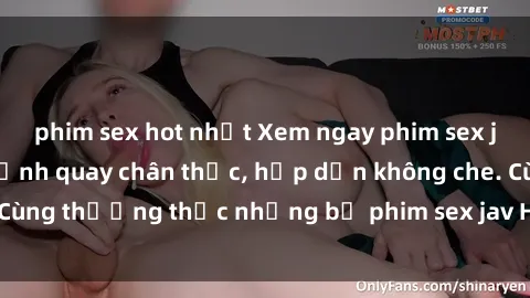 phim sex hot nhất Xem ngay phim sex jav HD với những cảnh quay chân thực, hấp dẫn không che. Cùng thưởng thức những bộ phim sex jav HD hot nhất hiện nay!